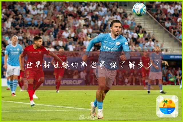 世界杯让球的那些事 你了解多少？