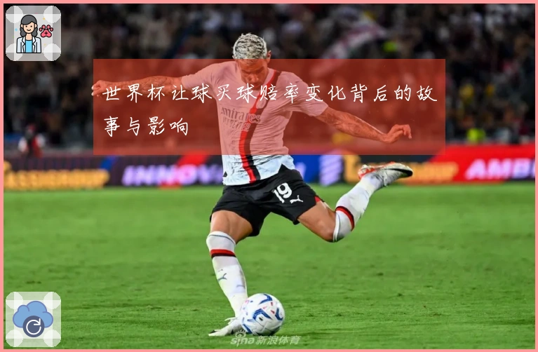 世界杯让球买球赔率变化背后的故事与影响